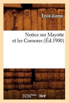 Notice Sur Mayotte Et Les Comores (Éd.1900)