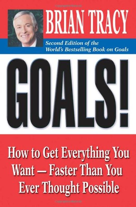 Goals! How to Get Everything You Want - Faster Than You Ever Thought Possible - Brian Tracy