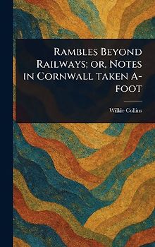 Rambles Beyond Railways; or, Notes in Cornwall Taken A-foot