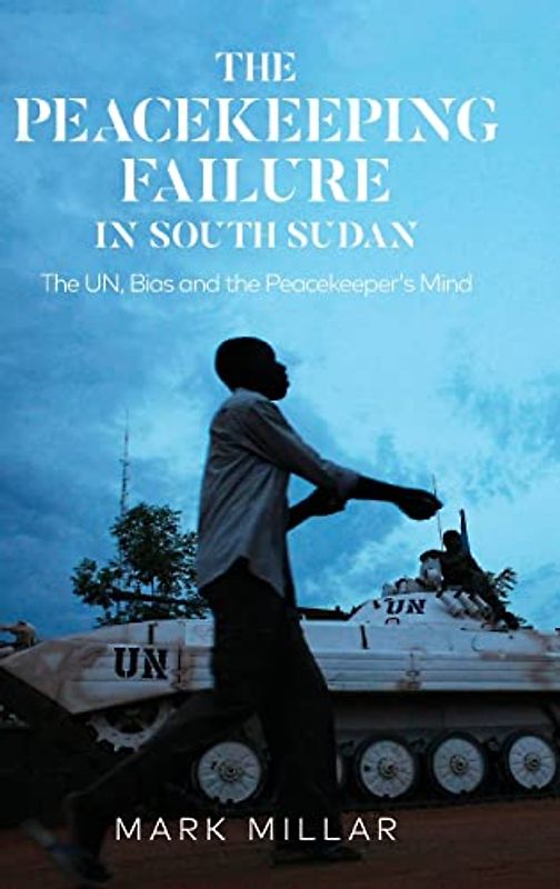 The Peacekeeping Failure in South Sudan: The UN, Bias and the Peacekeeper's Mind