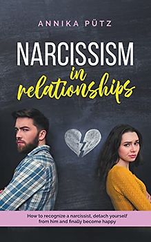 Narcissism in Relationships: How to Recognize a Narcissist, Detach Yourself from him and Finally Become Happy