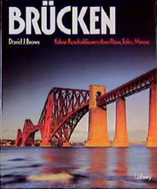 Brücken. Kühne Konstruktionen über Flüsse, Täler, Meere