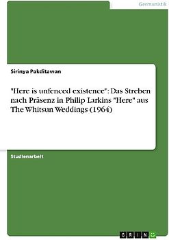 "Here is unfenced existence": Das Streben nach Präsenz in Philip Larkins "Here" aus The Whitsun Weddings (1964)