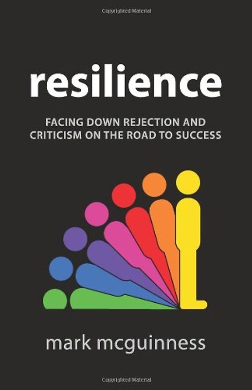 Resilience: Facing Down Rejection and Criticism on the Road to Success - McGuinness, Mark