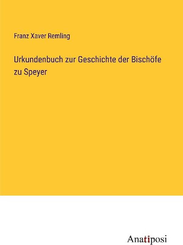 Urkundenbuch zur Geschichte der Bischöfe zu Speyer