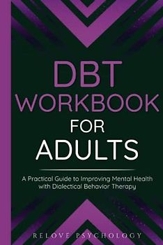 DBT Workbook for Adults: A Practical Guide to Improving Mental Health with Dialectical Behavior Therapy