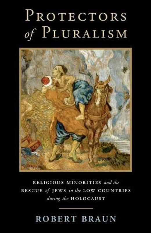 Protectors of Pluralism: Religious Minorities and the Rescue of Jews in the Low Countries during the Holocaust (Cambridge Studies in Contentious Politics)