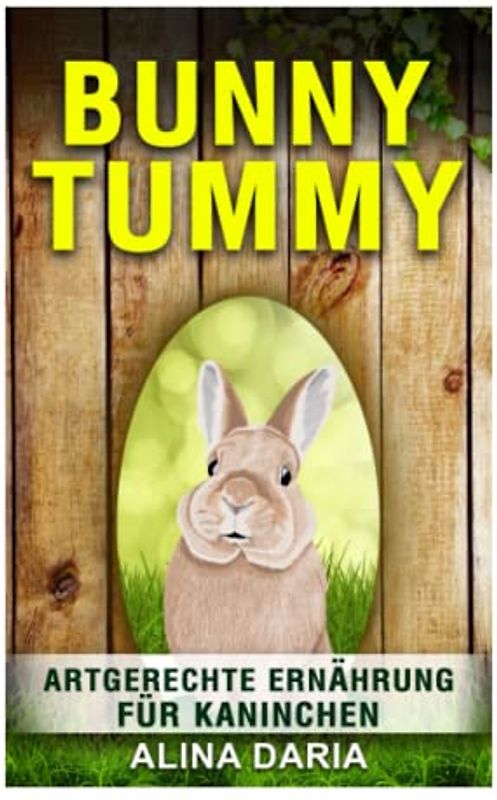 Bunny Tummy - Artgerechte Ernährung für Kaninchen: Ein Ratgeber zum angemessenen Kaninchenfutter und zur Reduzierung deiner Kosten (Ratgeber-Reihe zur artgerechten Haltung von Kaninchen, Band 2)