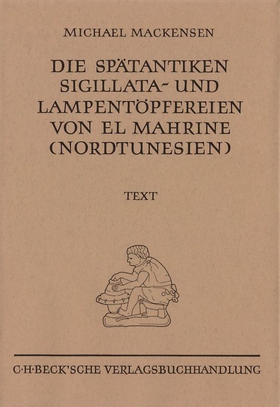 Münchner Beiträge zur Vor- und Frühgeschichte 50: Die spätantiken Sigillata- und Lampentöpfereien von El Marine (Nordtunesien)