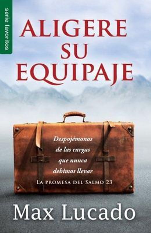 Aligere Su Equipaje - Max Lucado Despojémonos de Las Cargas Que Nunca Debimos Llevar (Serie Favoritos)