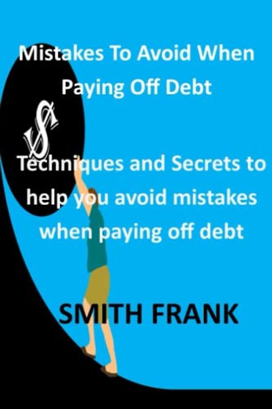 Mistakes to Avoid When Paying Off Debts: Wonderful Techniques and Powerful ways to help you avoid mistakes when paying off debt.
