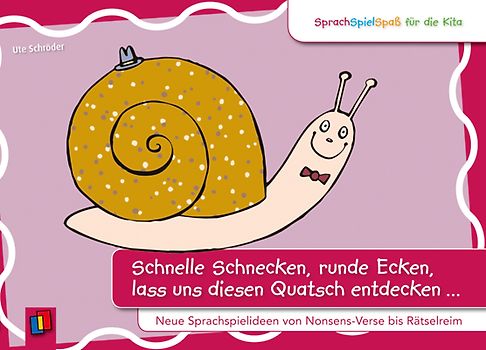SprachSpielSpaß für die Kita: Schnelle Schnecken, runde Ecken, lass uns diesen Quatsch entdecken …