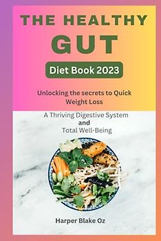 The Healthy Gut Diet Book 2023: Unlocking the Secrets to Quick Weight Loss, a Thriving Digestive System and Total Well-Being (Harper Blake's Cookbooks and Diets)
