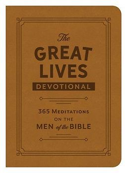 The Great Lives Devotional: 365 Meditations on the Men of the Bible