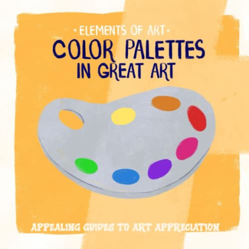 Color Palettes in Great Art: Appealing Guides to Art Appreciation for Children (Meet the Artist)