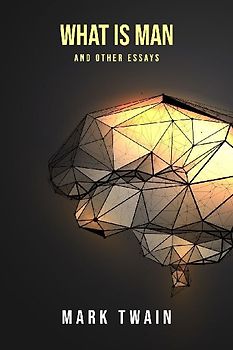 What Is Man? And Other Essays