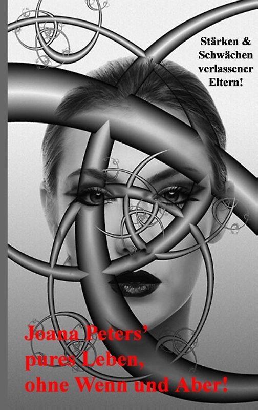 Joana Peters pures Leben, ohne Wenn und Aber!. Meine Stärken und Schwächen als verlassene Mutter