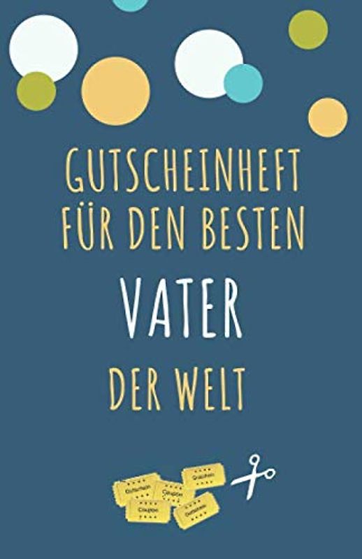 Gutscheinheft Für Den Besten Vater Der Welt: Vater Geschenk | Gutscheinheft zum Selber Ausfüllen | Blanko Gutscheine zum Verschenken (Papa Geschenkideen, Band 2)