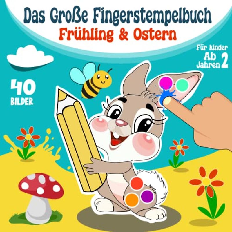 Das Große Fingerstempelbuch- Frühling & Ostern für Kinder ab 2 Jahren: Ostern Fingerfarben Bastelbuch für Jungen und Mädchen - 40 Süße Motive Zum Kreativen Basteln, Kritzeln, Malen und Stempeln