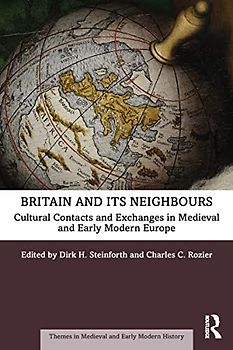 Britain and its Neighbours: Cultural Contacts and Exchanges in Medieval and Early Modern Europe (Themes in Medieval and Early Modern History)