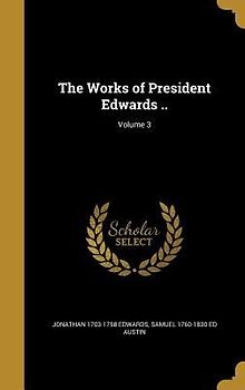 The Works of President Edwards ..; Volume 3