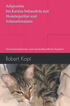 Adipositas bei Katzen behandeln mit Homöopathie und Schüsslersalzen: Ein homöopathischer und naturheilkundlicher Ratgeber
