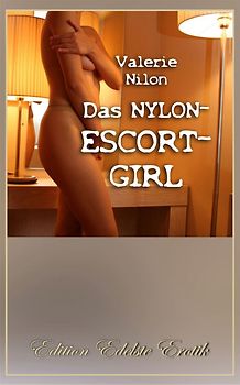 Das Nylon-Escort-Girl - Erotischer Roman [Edition Edelste Erotik]