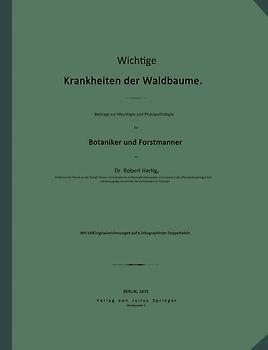 Wichtige Krankheiten der Waldbäume. Beiträge zur Mycologie und Phytopathologie für Botaniker und Forstmänner