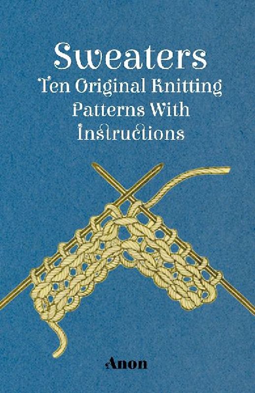 Sweaters - Ten Original Knitting Patterns With Instructions