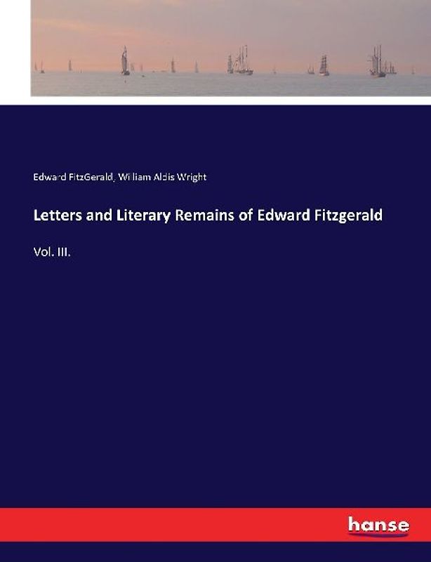 Letters and Literary Remains of Edward Fitzgerald