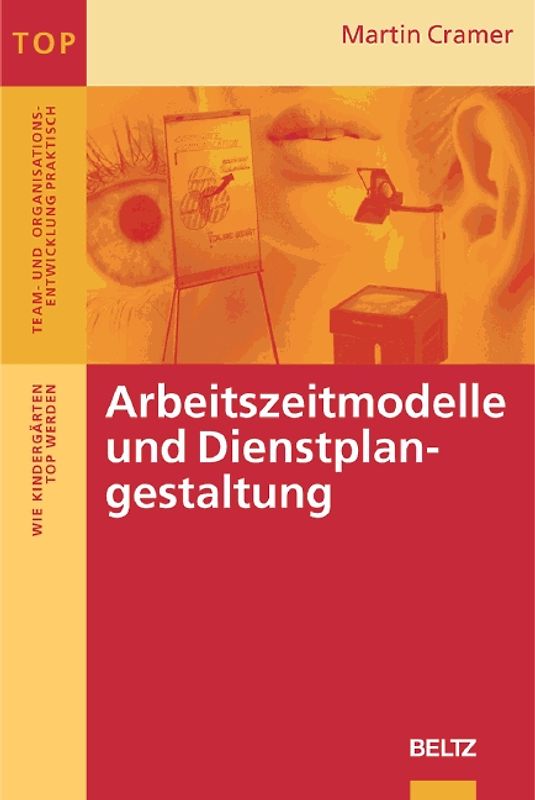 TOP - Team und Organisationsentwicklung praktisch. Wie Kindergärten TOP werden / Arbeitszeitmodelle und Dienstplangestaltung