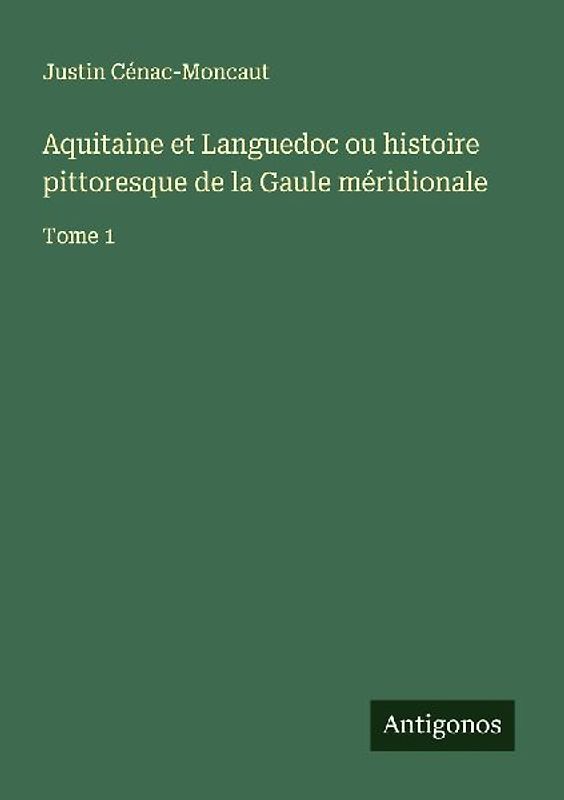 Aquitaine et Languedoc ou histoire pittoresque de la Gaule méridionale