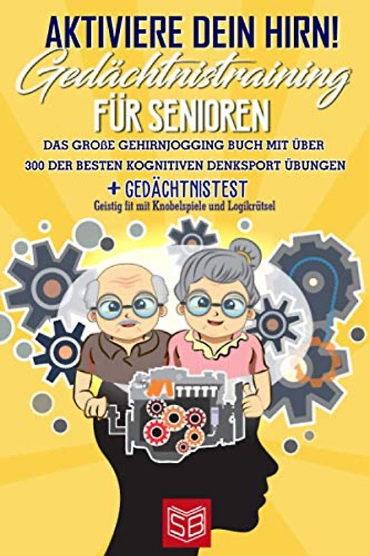 Aktiviere dein Hirn! Gedächtnistraining für Senioren: Das große Gehirnjogging Buch mit über 300 der besten kognitiven Denksport Übungen + GEDÄCHTNISTEST - Geistig fit mit Knobelspiele und Logikrätsel