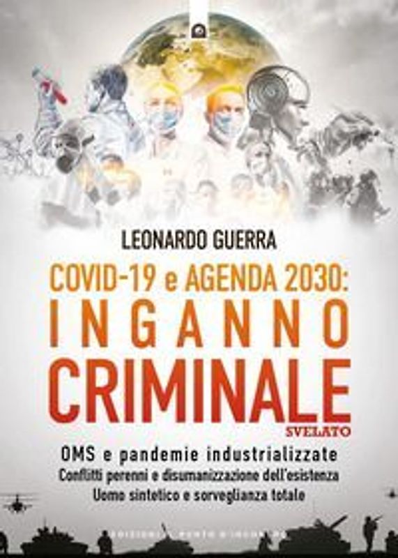 Covid 19 e Agenda 2030: inganno criminale svelato. OMS e pandemie industrializzate . Conflitti perenni e disumanizzazione dell'esistenza. Uomo sintetico e sorveglianza totale