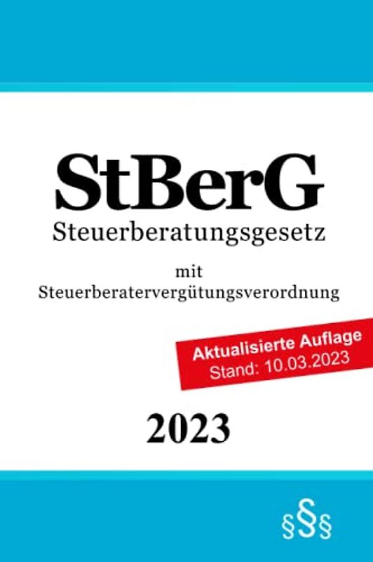 Steuerberatungsgesetz mit Steuerberatervergütungsverordnung: StBerG | StBVV | Vergütungsverordnung für Steuerberater, Steuerbevollmächtigte und Steuerberatungsgesellschaften