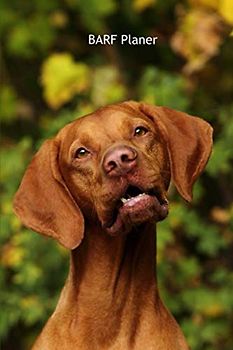 BARF Planer: für Deinen Magyar Vizsla - mit Vorlagen zum eintragen der Mahlzeiten (Magyar Vizsla - alle Bücher: Trainingstagebuch, Krankenakte, BARF Planer und Welpentagebuch, Band 4)