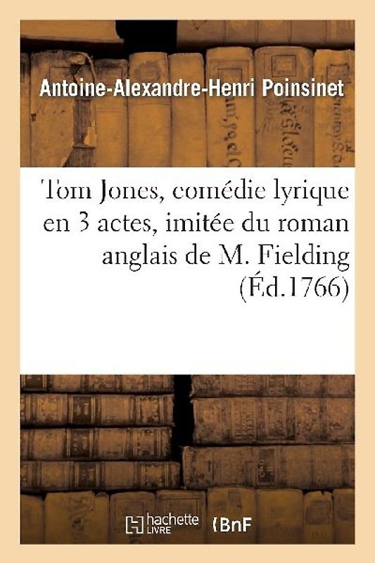 Tom Jones, Comédie Lyrique En 3 Actes, Imitée Du Roman Anglais de M. Fielding, Représentée