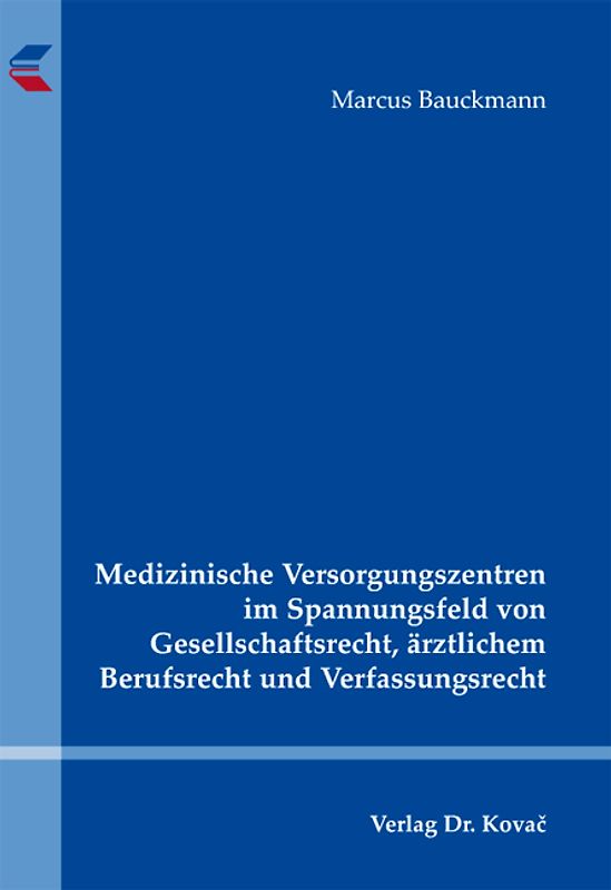 Medizinische Versorgungszentren im Spannungsfeld von Gesellschaftsrecht, ärztlichem Berufsrecht und Verfassungsrecht