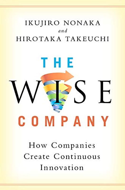 The Wise Company: How Companies Create Continuous Innovation