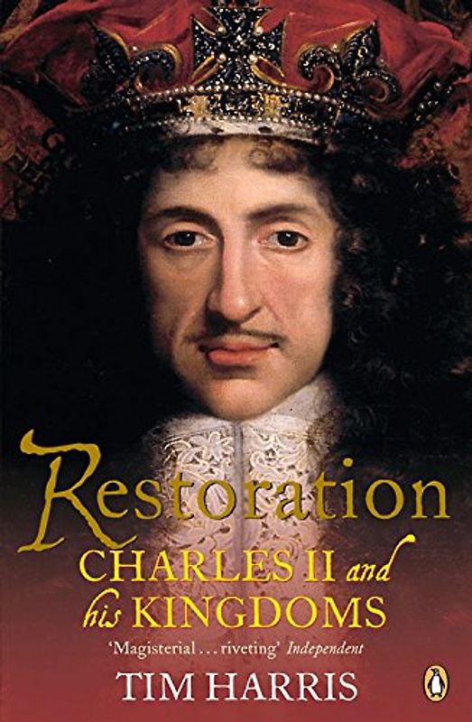 Restoration: Charles II and His Kingdoms, 1660-1685 - Tim Harris