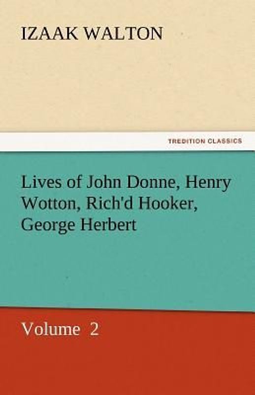 Lives of John Donne, Henry Wotton, Rich'd Hooker, George Herbert