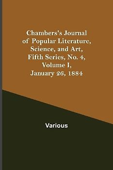 Chambers'S Journal Of Popular Literature, Science, And Art, Fifth Series, No. 4, Volume I, January 26, 1884