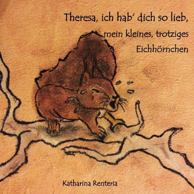 Theresa, ich hab dich so lieb, mein kleines, trotziges Eichhörnchen