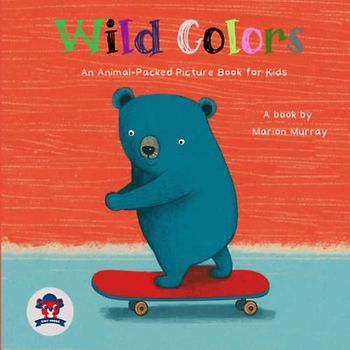 Wild Colors: Colorful Creatures: An Animal Palette - A Cute Animal-Packed Picture Book for Kids to Learn About Colors | Ages 1-4
