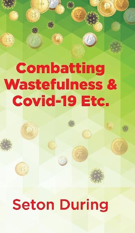 Combatting Wastefulness & Covid-19 Etc.