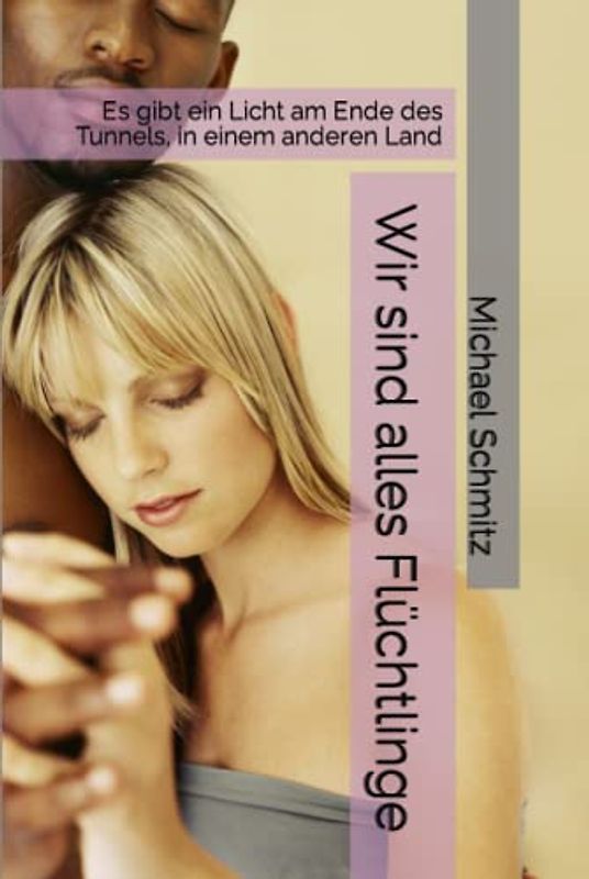 Wir sind alles Flüchtlinge: Es gibt ein Licht am Ende des Tunnels, in einem anderen Land