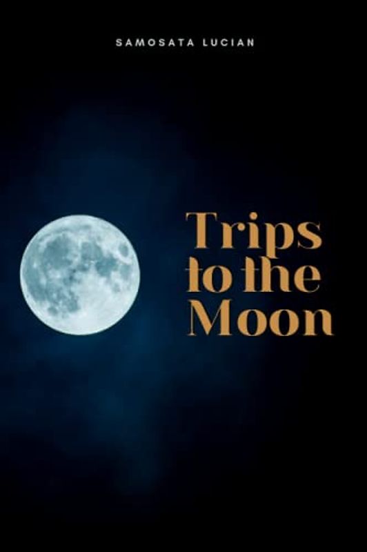 Trips to the Moon by Samosata Lucian: A Classic Fantastical Journey (Annotated)