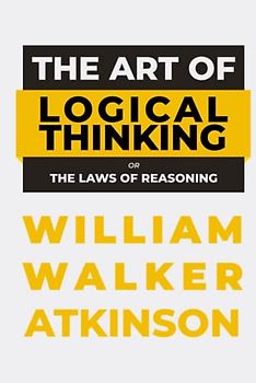 The Art of Logical Thinking: or The Laws of Reasoning