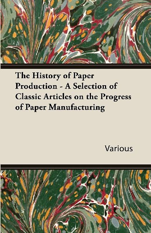 The History of Paper Production - A Selection of Classic Articles on the Progress of Paper Manufacturing