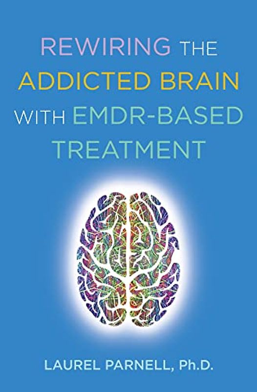 Rewiring the Addicted Brain with Emdr-Based Treatment